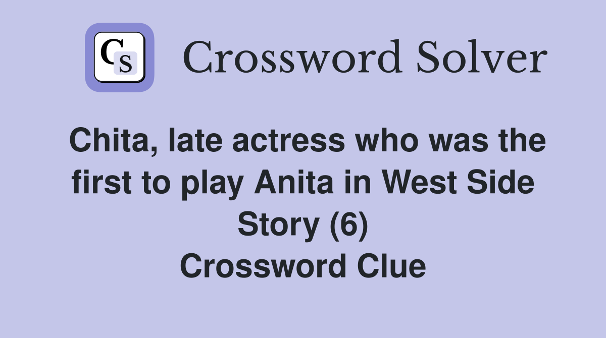 Chita, late actress who was the first to play Anita in West Side Story (6) Crossword Clue