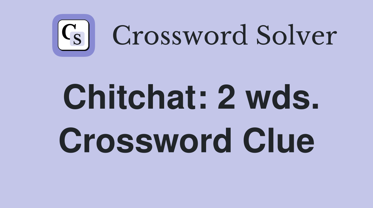 Chitchat: 2 wds. Crossword Clue