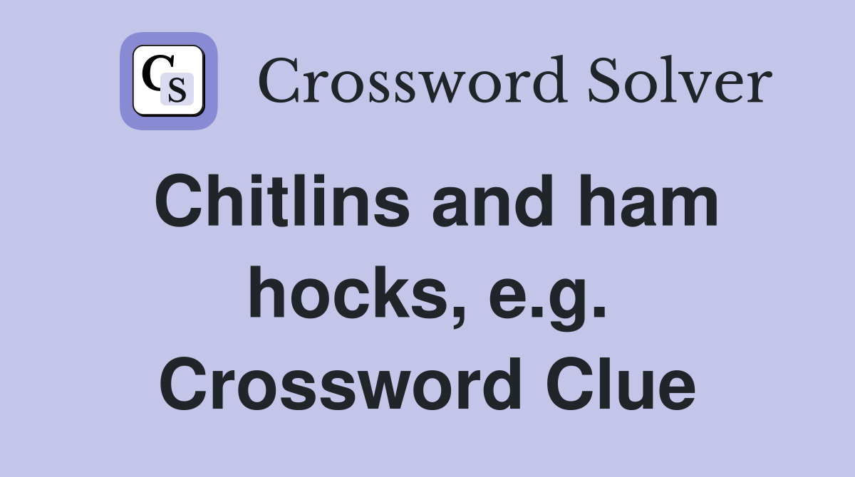 Chitlins and ham hocks, e.g. Crossword Clue