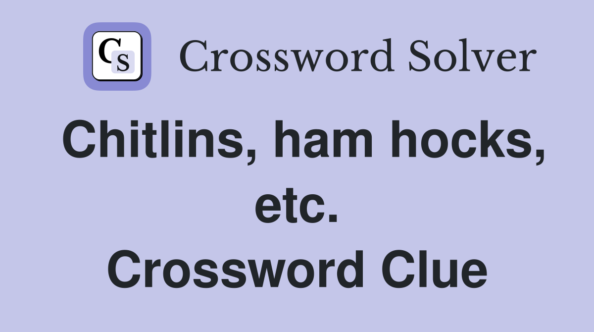 Chitlins, ham hocks, etc. Crossword Clue
