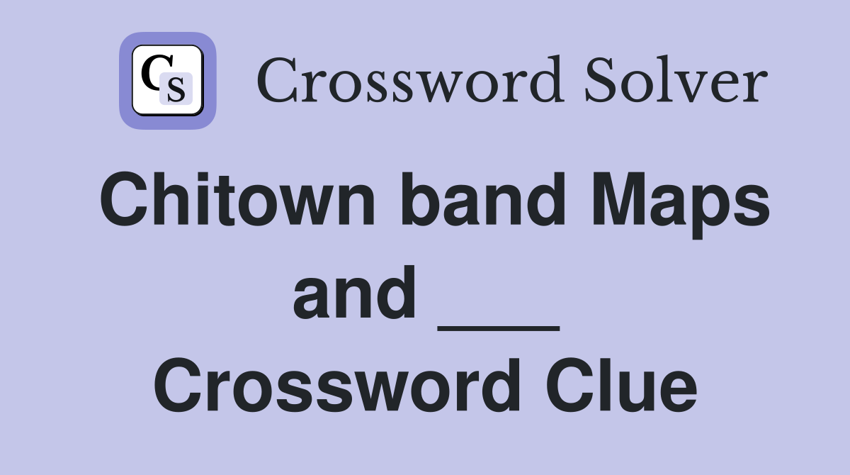 Chitown band Maps and ___ Crossword Clue