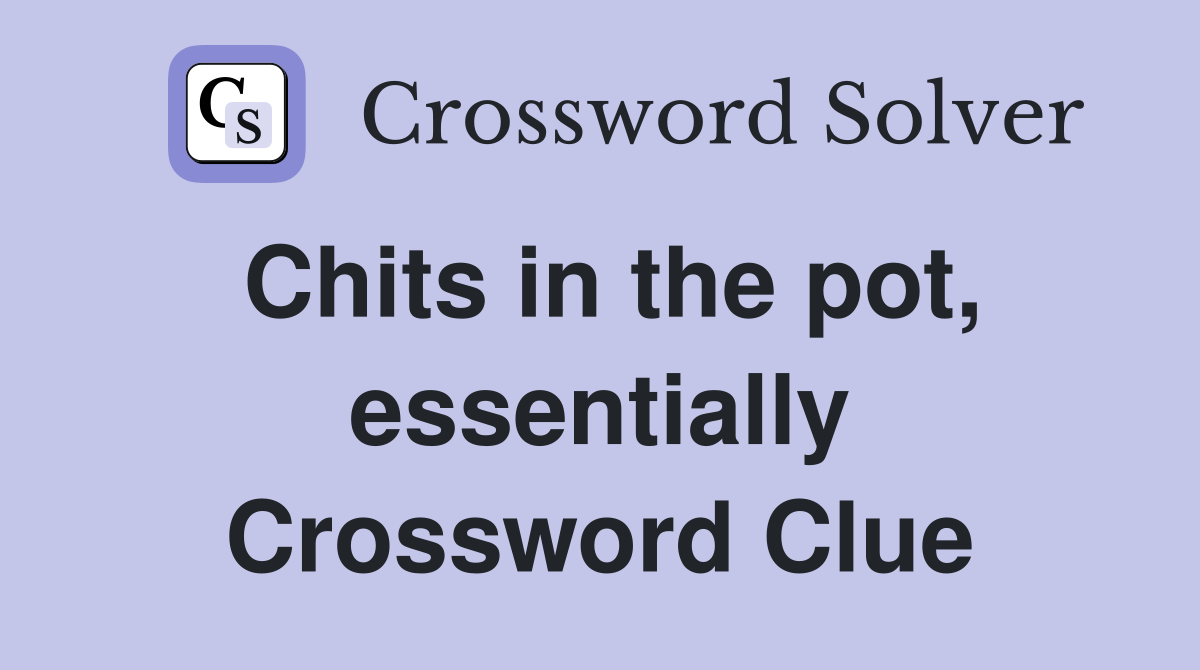 Chits in the pot, essentially Crossword Clue