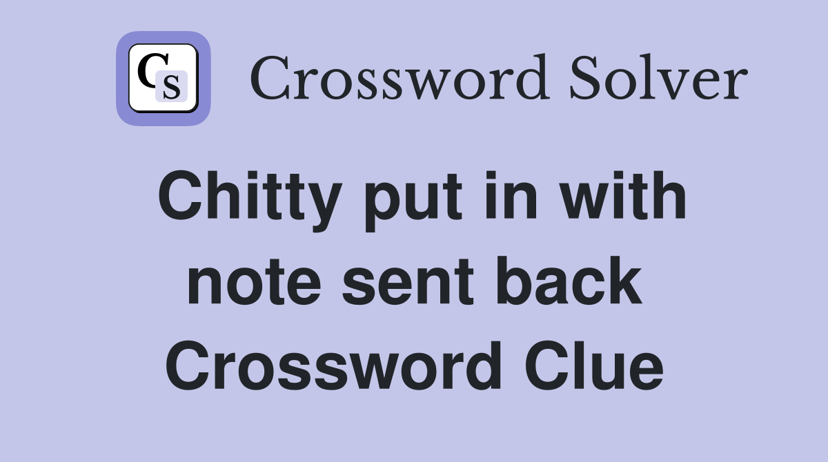Chitty put in with note sent back Crossword Clue