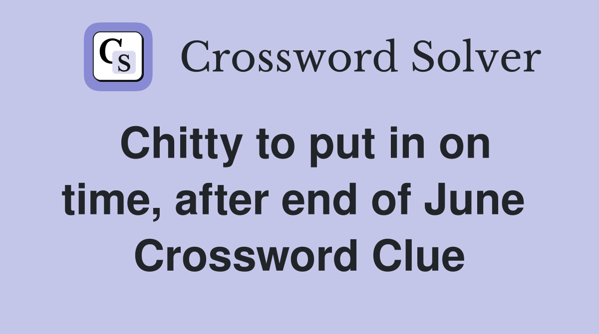 Chitty to put in on time, after end of June  Crossword Clue