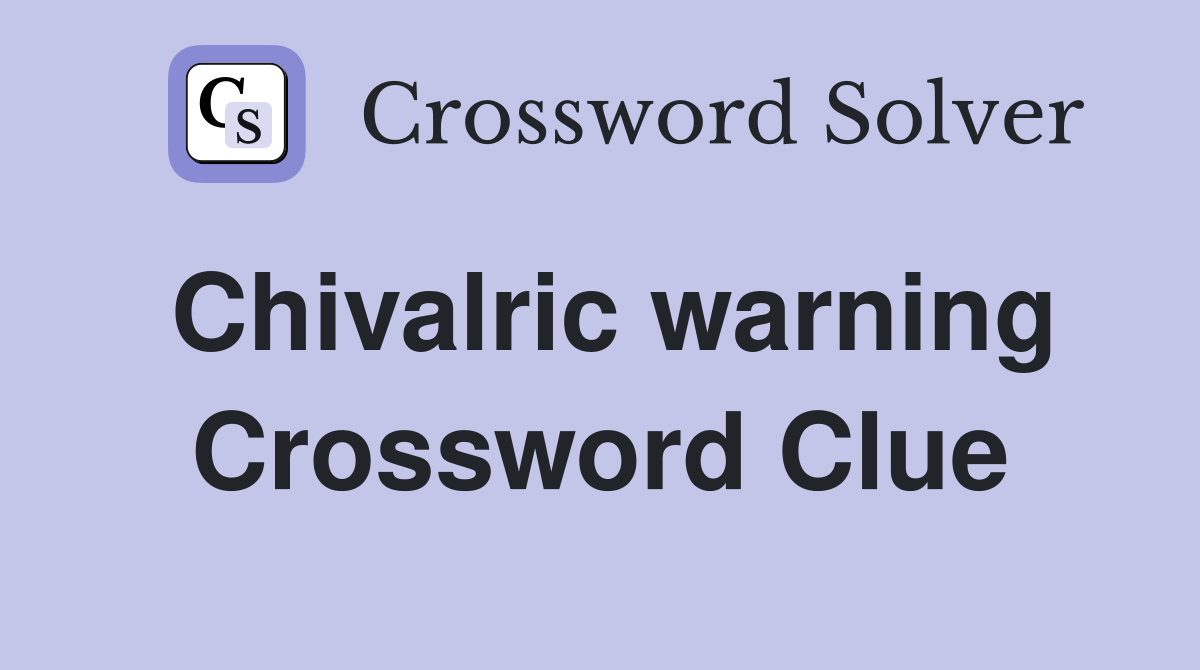 Chivalric warning Crossword Clue