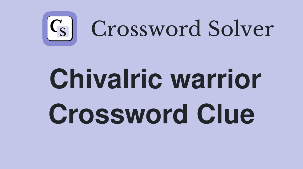 Chivalric warrior Crossword Clue