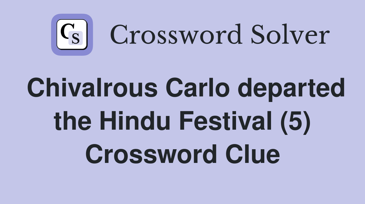 Chivalrous Carlo departed the Hindu Festival (5) Crossword Clue
