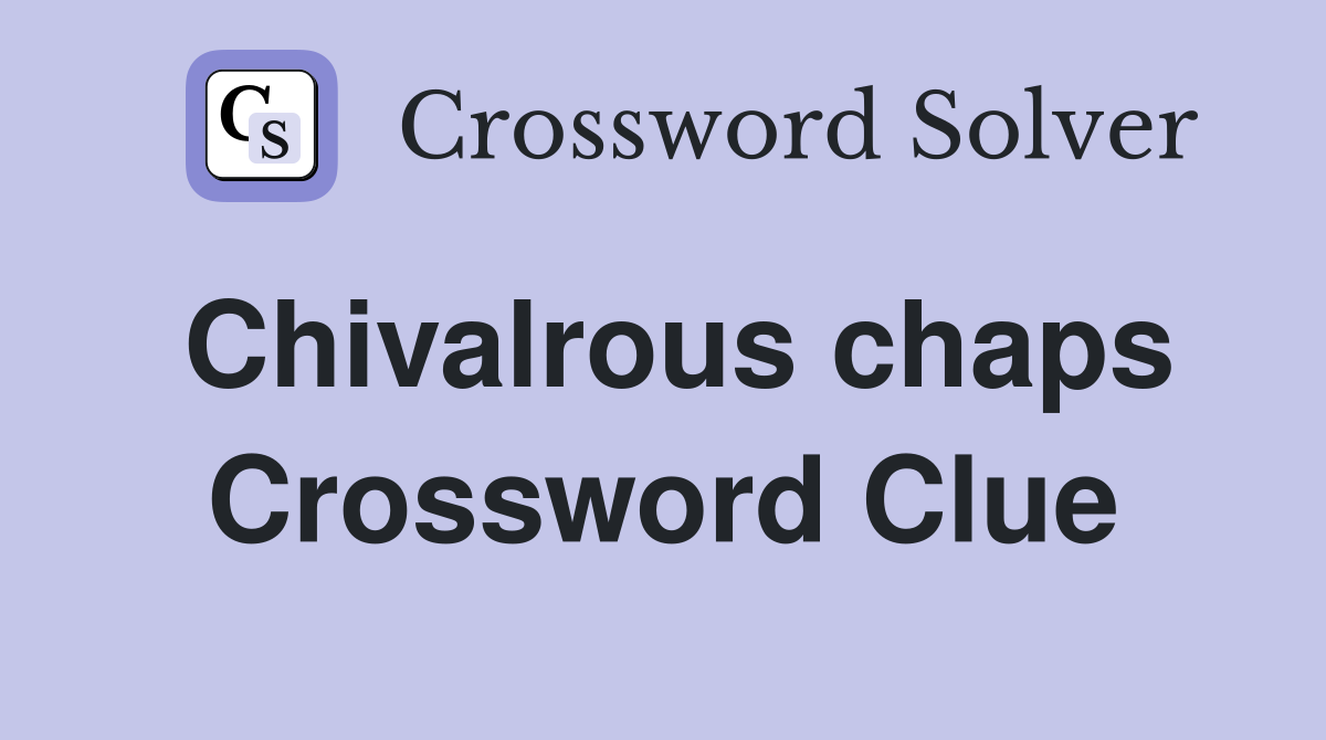 Chivalrous chaps Crossword Clue