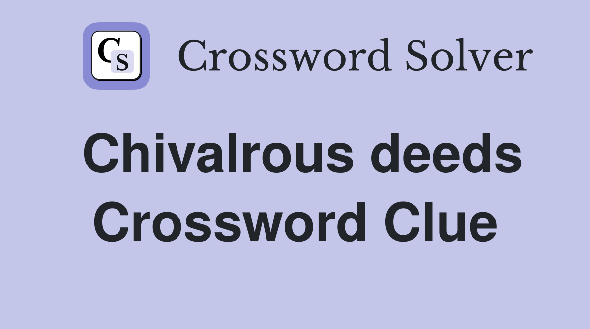 Chivalrous deeds Crossword Clue