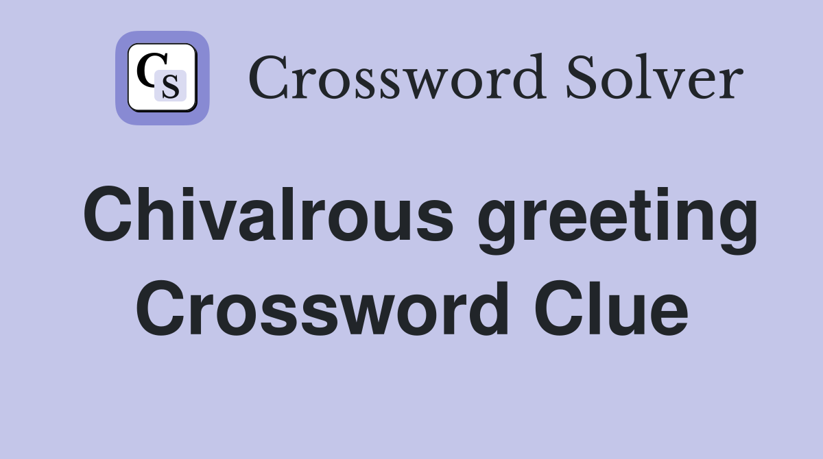 Chivalrous greeting Crossword Clue