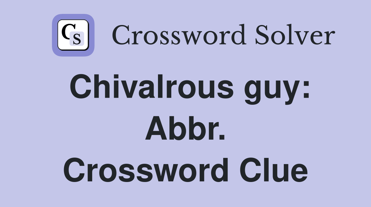 Chivalrous guy: Abbr. Crossword Clue