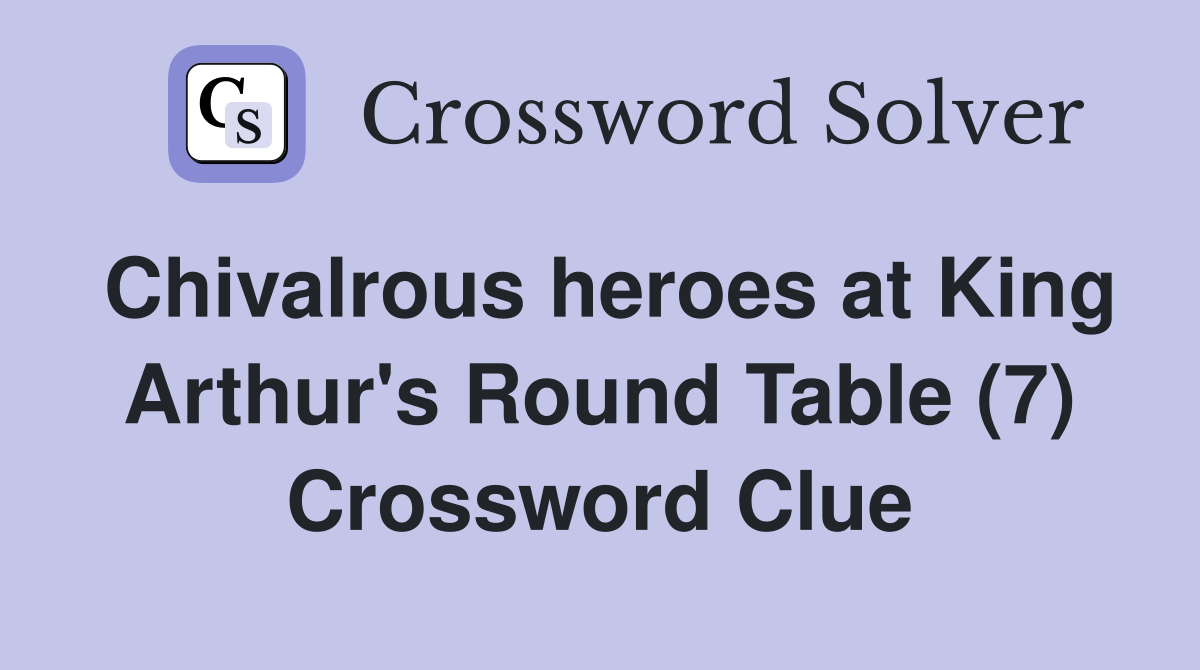 Chivalrous heroes at King Arthur's Round Table (7) Crossword Clue