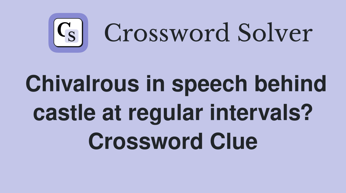 Chivalrous in speech behind castle at regular intervals? Crossword Clue