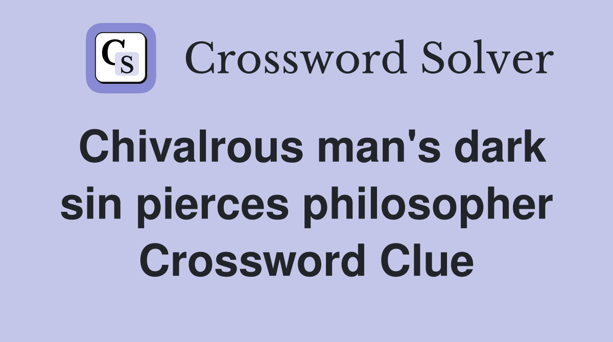 Chivalrous man's dark sin pierces philosopher Crossword Clue