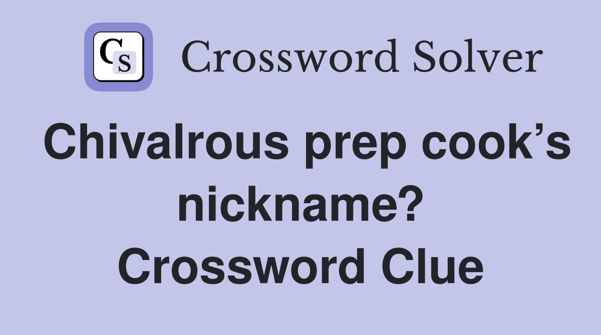 Chivalrous prep cook’s nickname? Crossword Clue