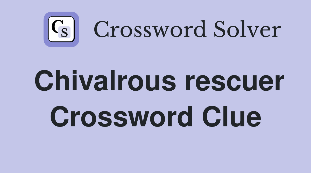 Chivalrous rescuer Crossword Clue