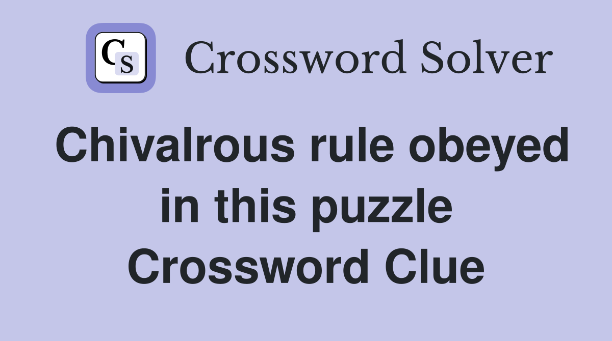Chivalrous rule obeyed in this puzzle Crossword Clue