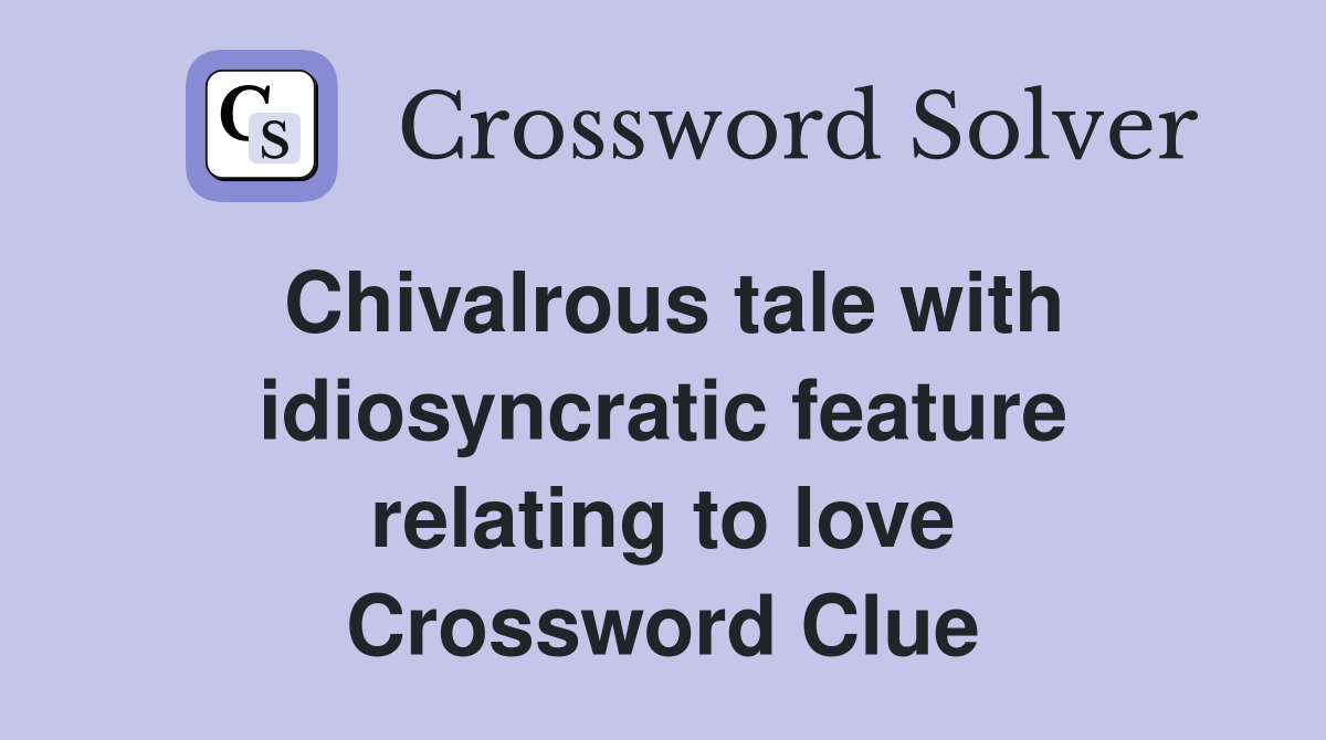 Chivalrous tale with idiosyncratic feature relating to love Crossword Clue