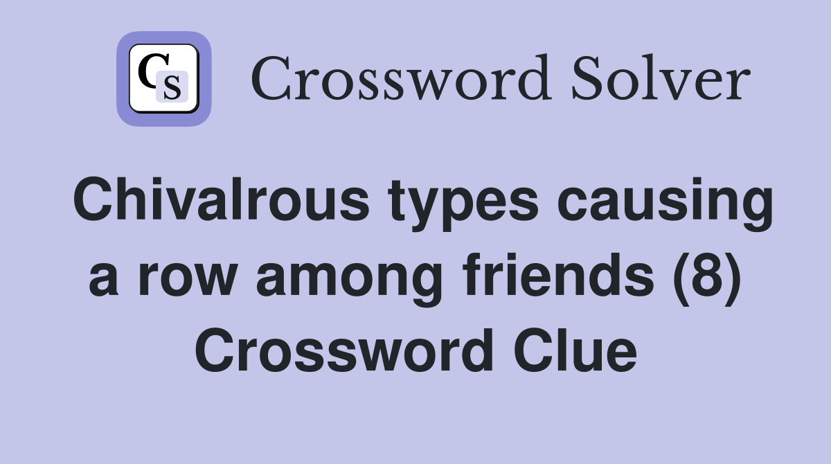 Chivalrous types causing a row among friends (8) Crossword Clue