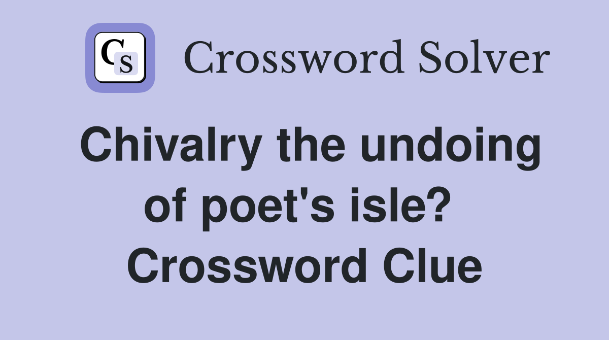 Chivalry the undoing of poet's isle?  Crossword Clue