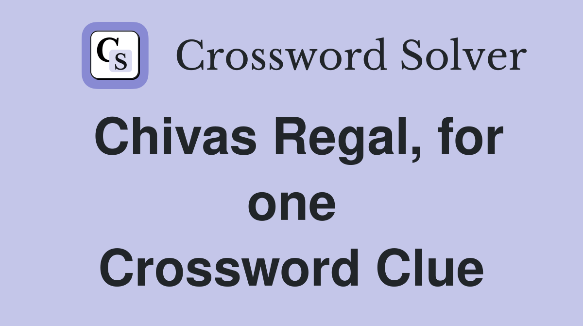Chivas Regal, for one Crossword Clue