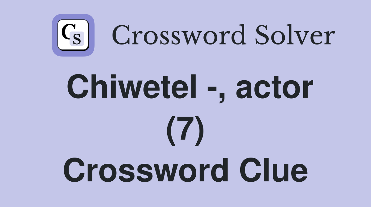 Chiwetel -, actor (7) Crossword Clue