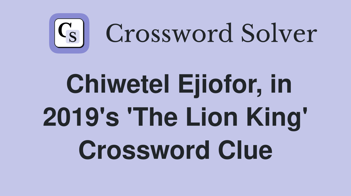 Chiwetel Ejiofor, in 2019's 'The Lion King' Crossword Clue
