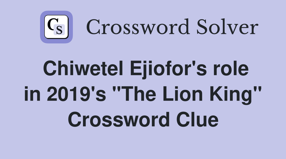 Chiwetel Ejiofor's role in 2019's "The Lion King" Crossword Clue