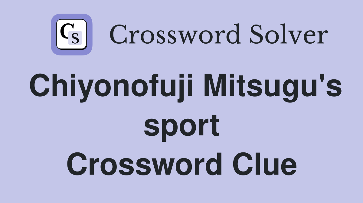Chiyonofuji Mitsugu's sport Crossword Clue