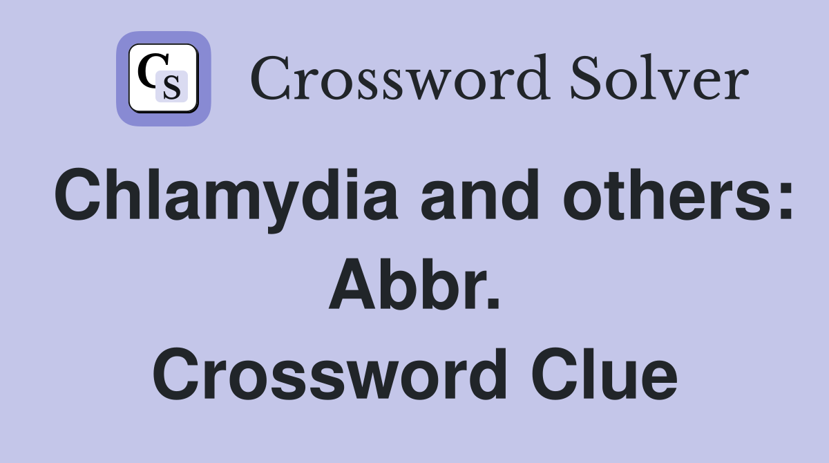 Chlamydia and others: Abbr. Crossword Clue