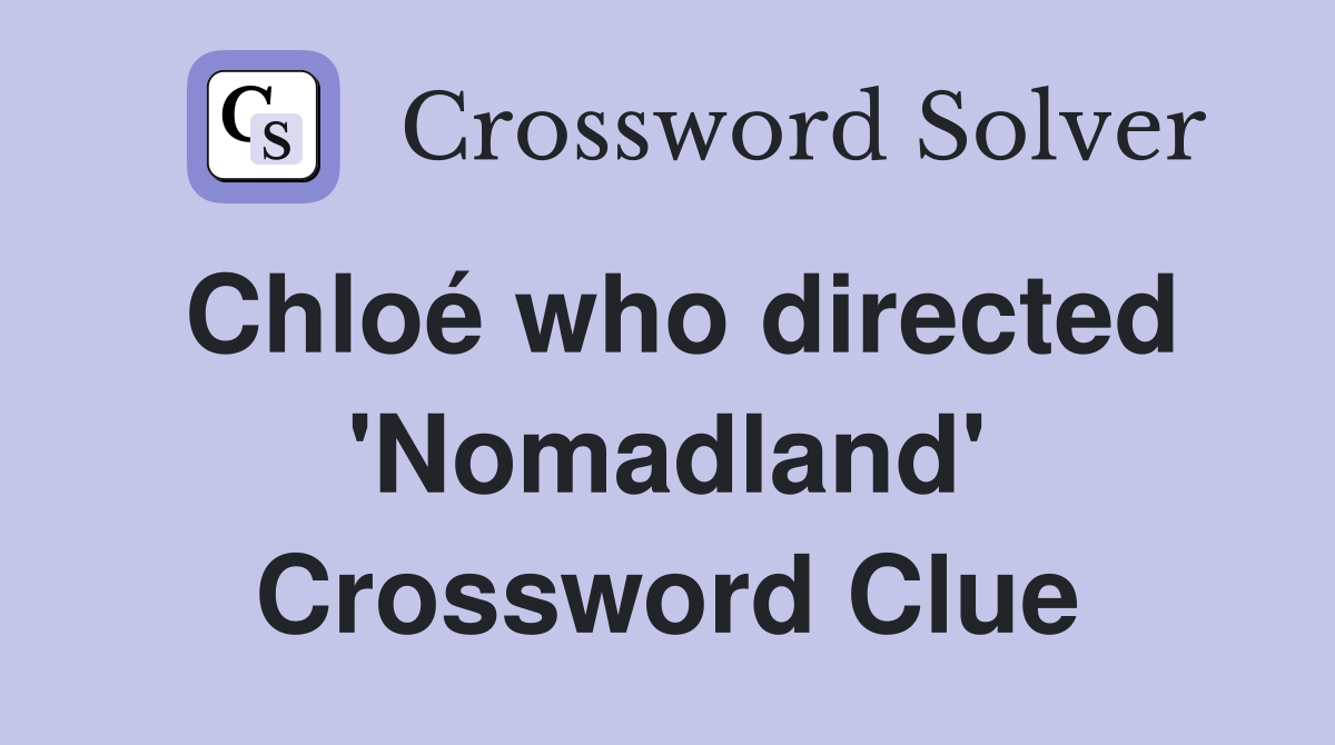 Chloé who directed 'Nomadland' Crossword Clue