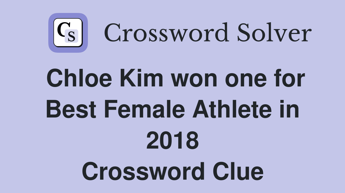 Chloe Kim won one for Best Female Athlete in 2018 Crossword Clue