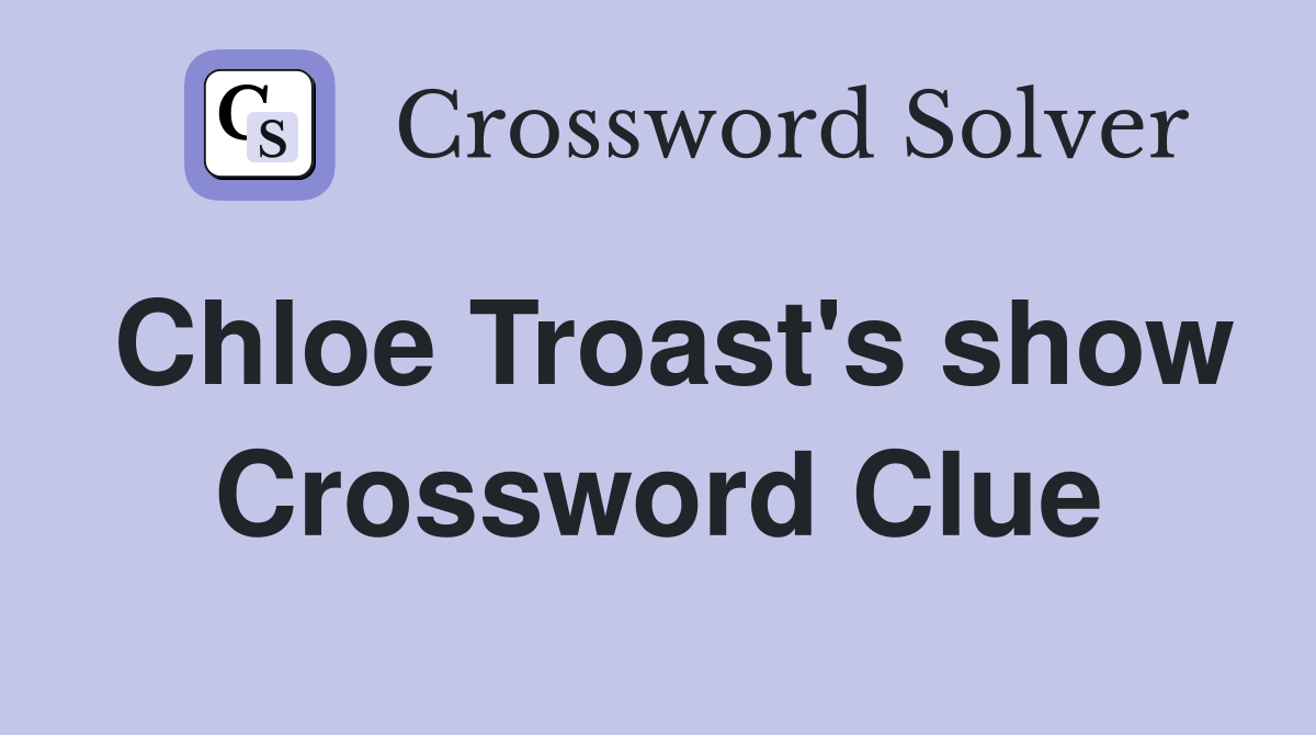 Chloe Troast's show Crossword Clue