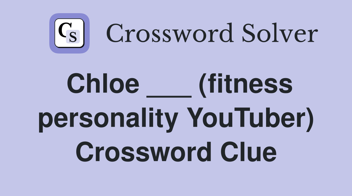 Chloe ___ (fitness personality YouTuber) Crossword Clue
