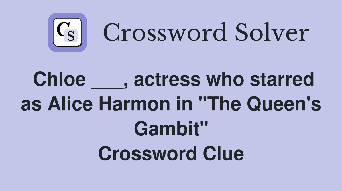 Chloe ___, actress who starred as Alice Harmon in "The Queen's Gambit" Crossword Clue