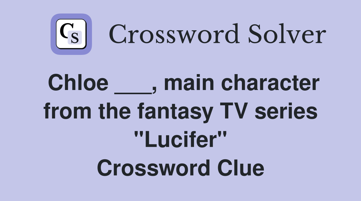 Chloe ___, main character from the fantasy TV series "Lucifer" Crossword Clue