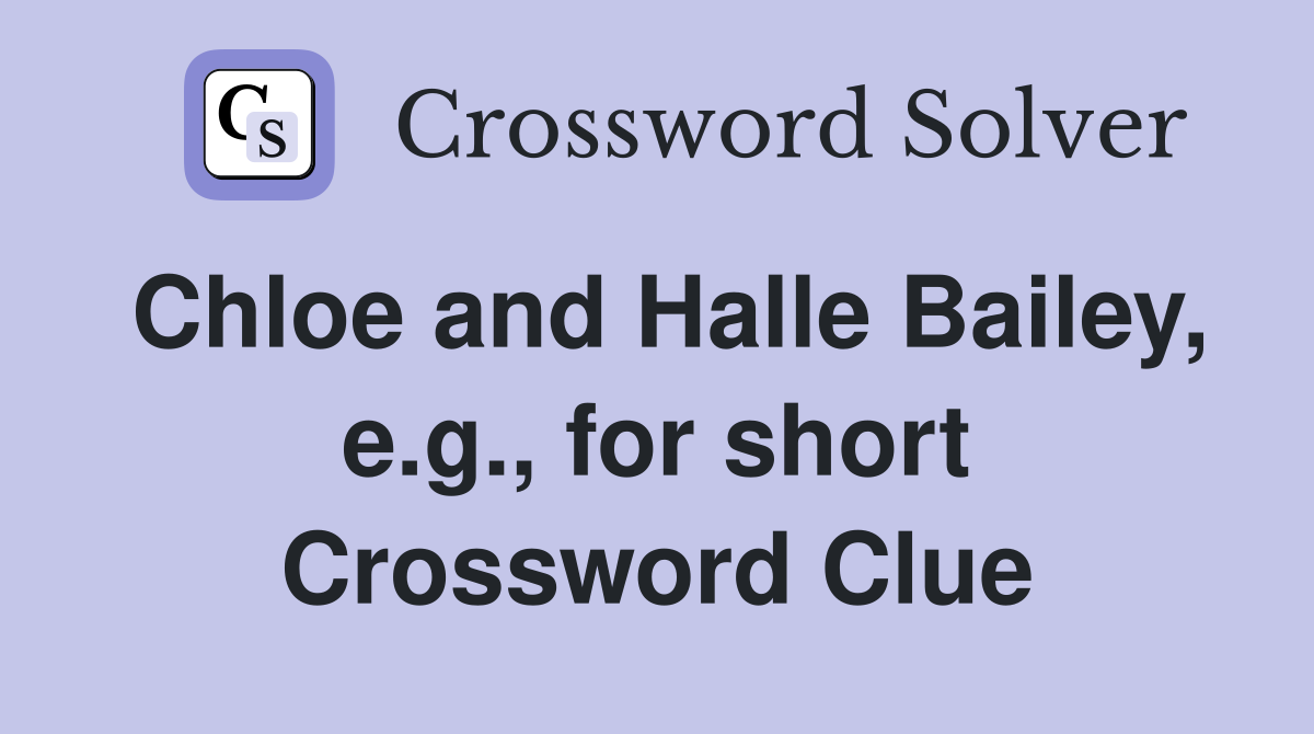 Chloe and Halle Bailey, e.g., for short Crossword Clue