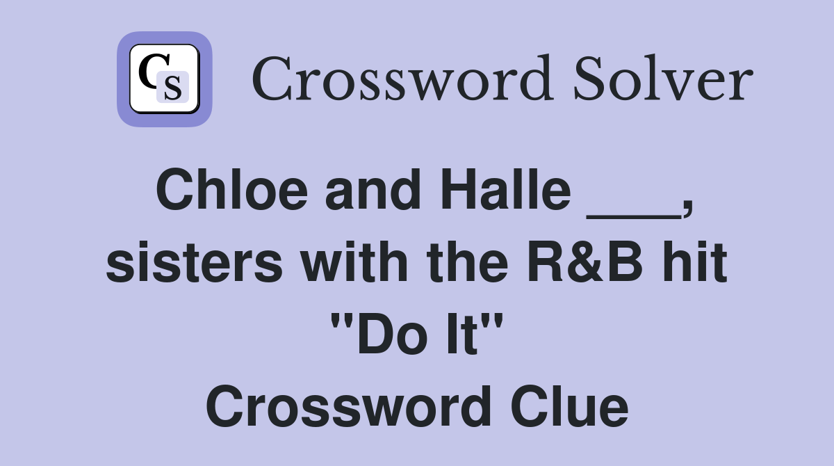 Chloe and Halle ___, sisters with the R&B hit "Do It" Crossword Clue
