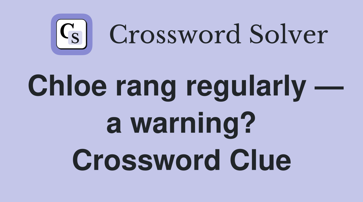 Chloe rang regularly — a warning? Crossword Clue