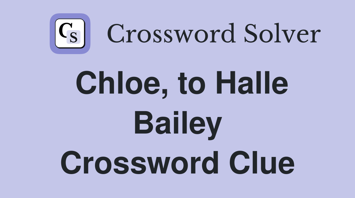 Chloe, to Halle Bailey Crossword Clue