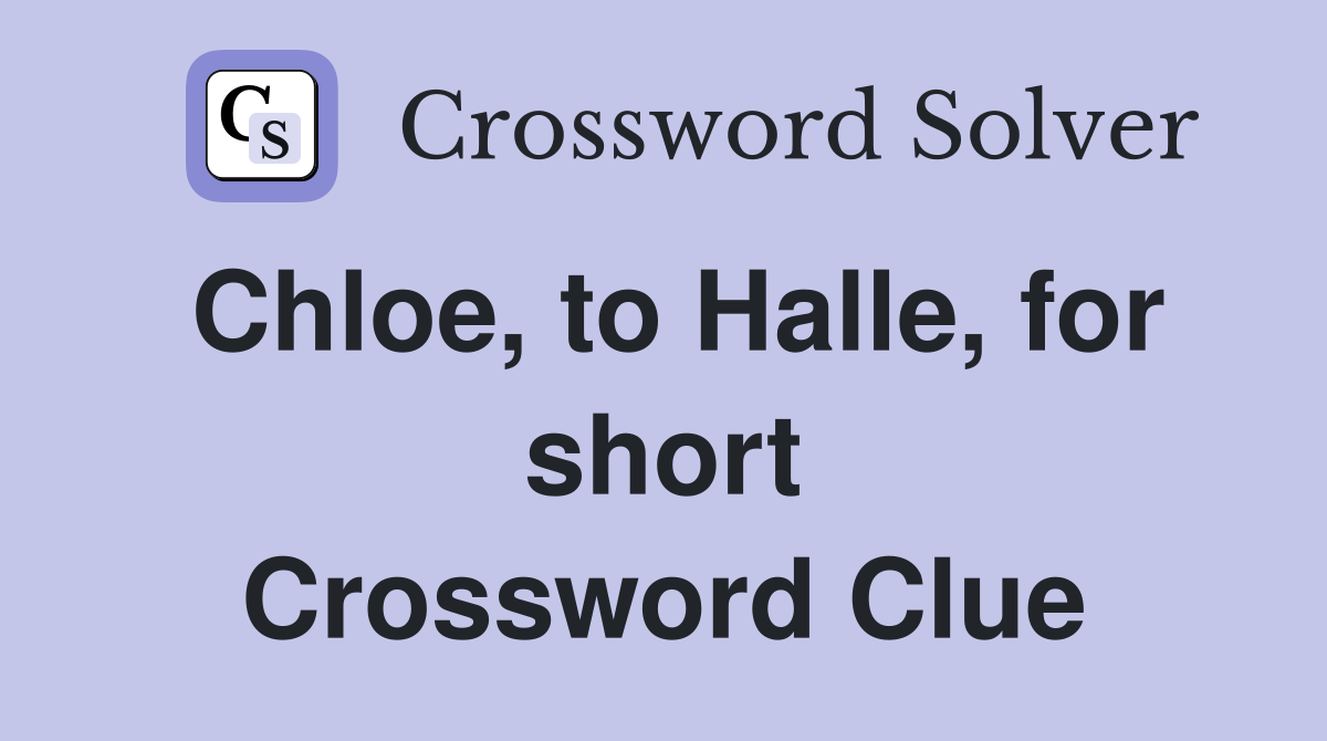 Chloe, to Halle, for short Crossword Clue