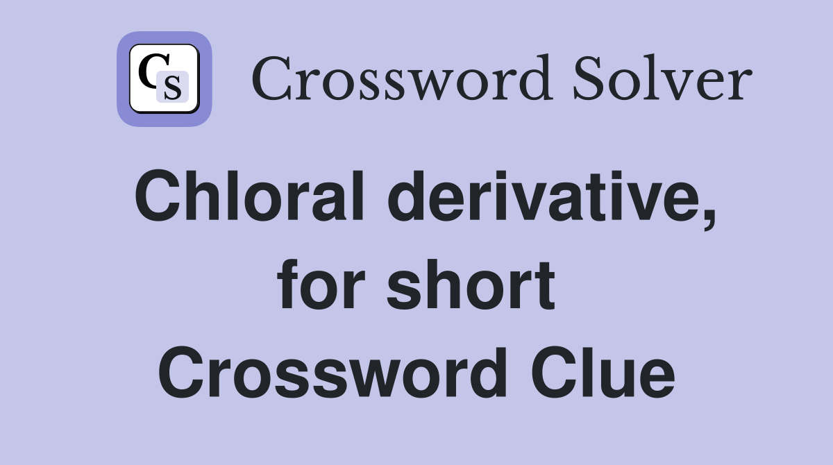 Chloral derivative, for short Crossword Clue