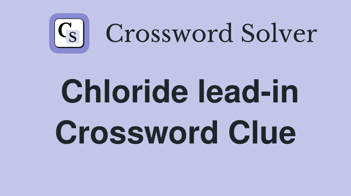 Chloride lead-in Crossword Clue