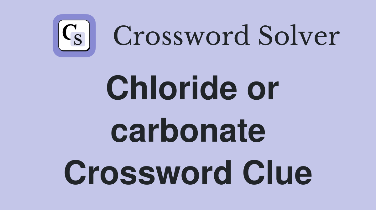 Chloride or carbonate Crossword Clue