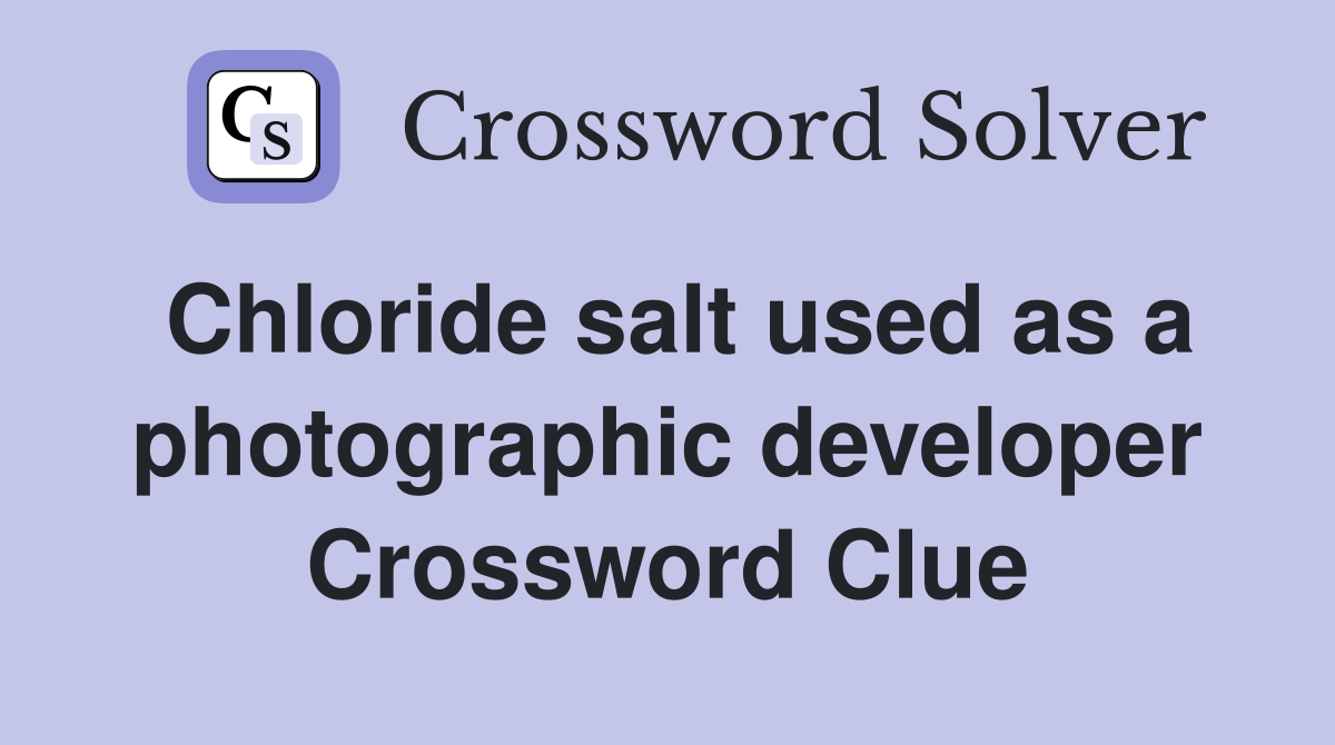 Chloride salt used as a photographic developer Crossword Clue