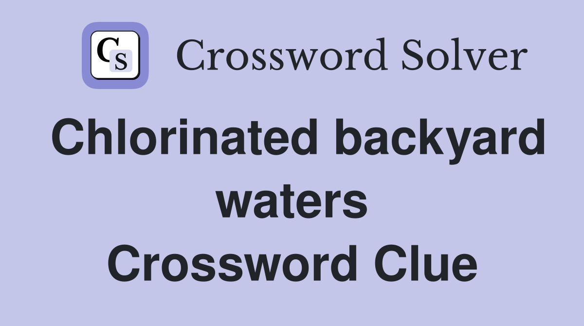Chlorinated backyard waters Crossword Clue
