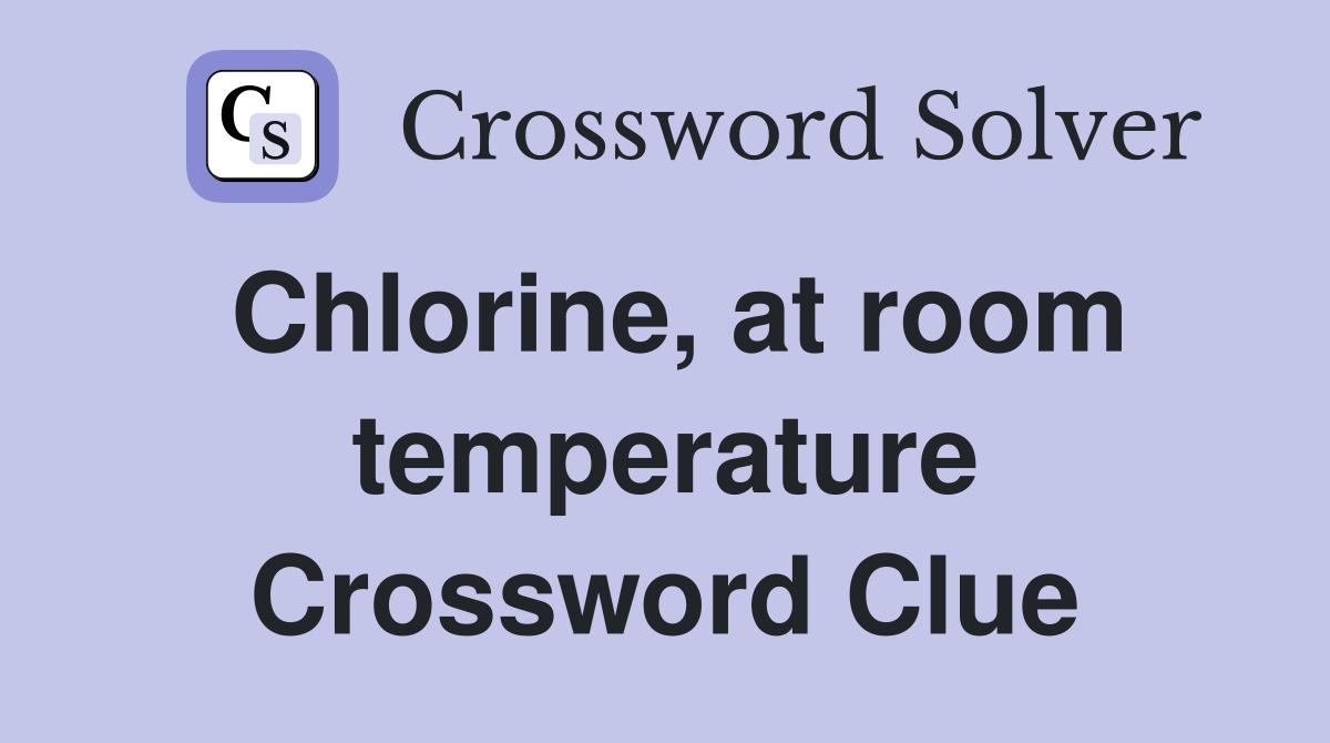 Chlorine, at room temperature Crossword Clue