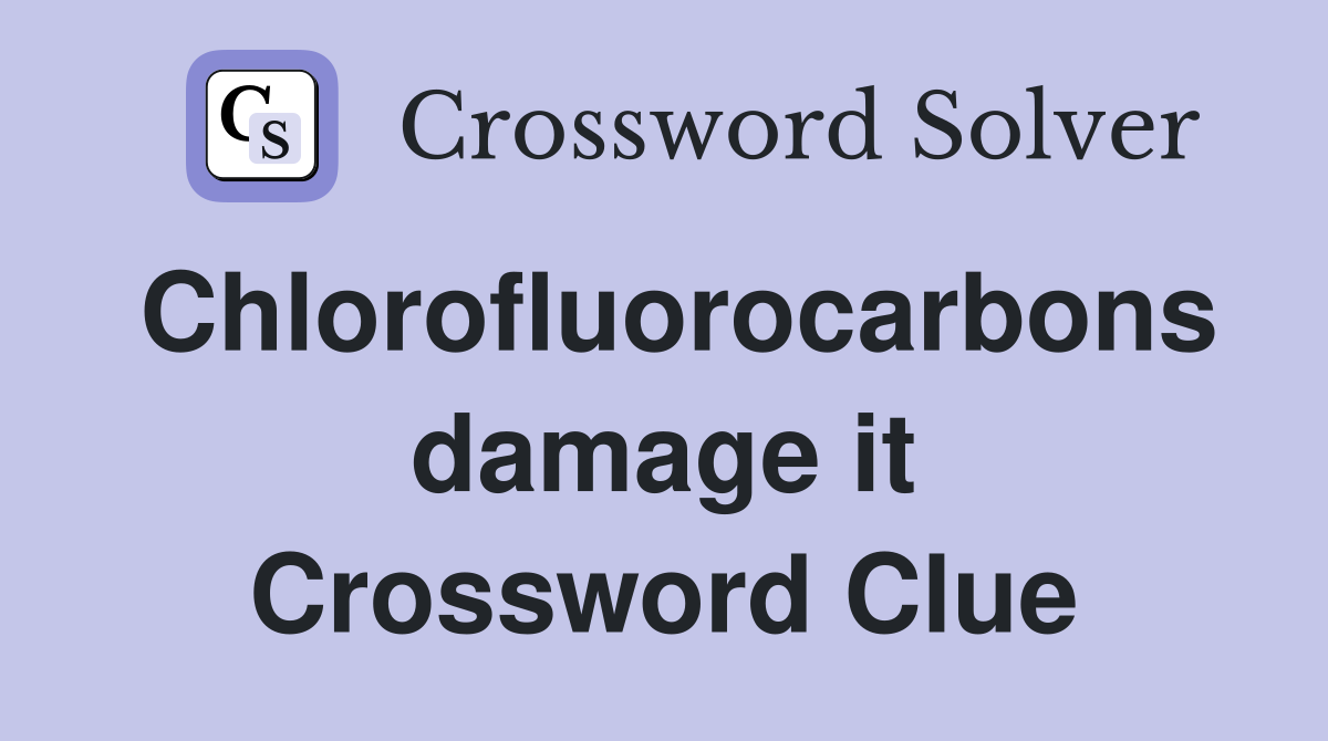 Chlorofluorocarbons damage it Crossword Clue