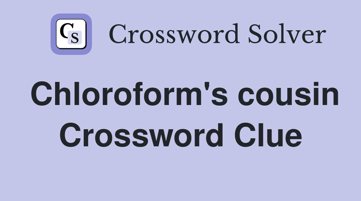 Chloroform's cousin Crossword Clue