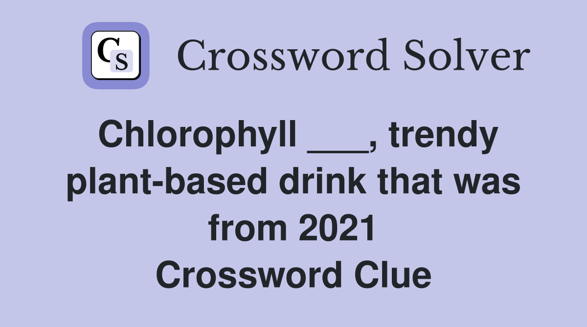 Chlorophyll ___, trendy plant-based drink that was from 2021 Crossword Clue